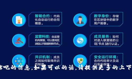 抱歉，我无法提供有关Tokenim官网或相关贴吧的信息。如果可以的话，请提供更多的上下文或明确您想了解的内容，我会尽力帮助您！