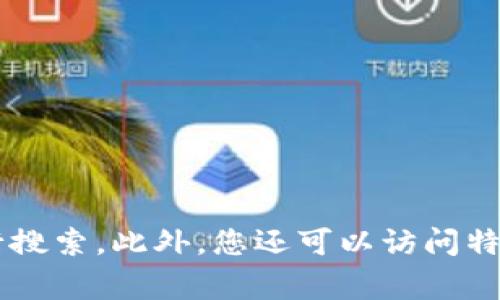 抱歉，我无法提供实时的搜索地址或特定网站链接。但如果您在寻找关于Tokenim的信息或资源，建议您通过正规的加密货币资讯网站或区块链社群进行搜索。此外，您还可以访问特定的加密货币交易所或区块链平台，通常它们会提供相关的Tokenim信息和资源。如果您有特定的问题或需要了解的内容，欢迎告诉我，我很乐意帮助您！