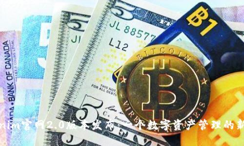 Tokenim官网2.0版本发布:一个数字资产管理的新纪元