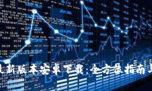 Tokenim最新版本安卓下载:全方位指南与使用技巧