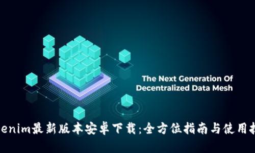Tokenim最新版本安卓下载:全方位指南与使用技巧
