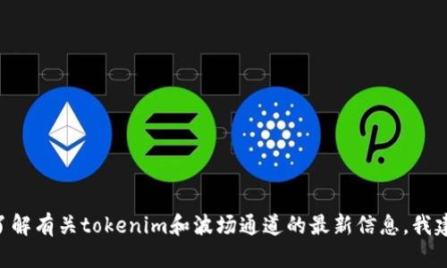 在这个平台上，我无法实时确认“tokenim”是否支持波场（Tron）通道。如果你希望了解有关tokenim和波场通道的最新信息，我建议访问相关的官方网站或社交媒体渠道。请问还有其他问题或需要帮助的地方吗？
