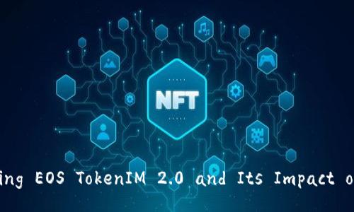 : New Horizons: Exploring EOS TokenIM 2.0 and Its Impact on Blockchain Ecosystem