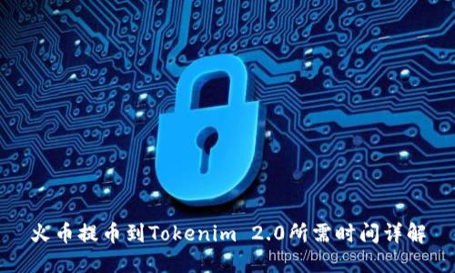 火币提币到Tokenim 2.0所需时间详解