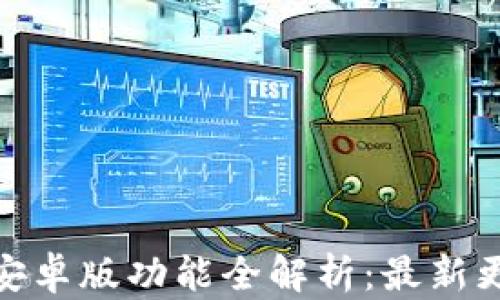 TokenIM 2.0安卓版功能全解析:最新更新与使用技巧