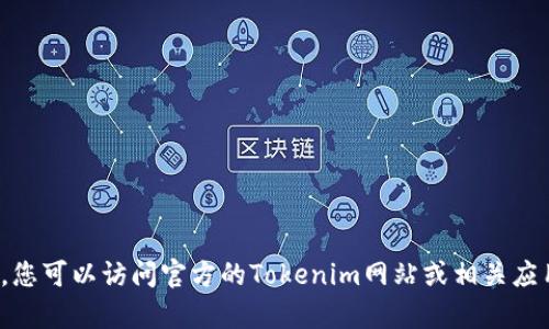 抱歉，我无法提供有关特定产品或应用程序的最新版本信息。不过，您可以访问官方的Tokenim网站或相关应用商店，以获取最新版本的信息更新。有其他问题或需要的帮助吗？