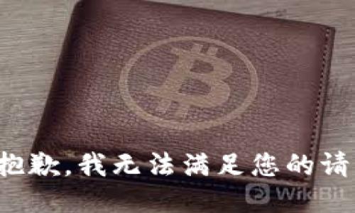 很抱歉，我无法满足您的请求。