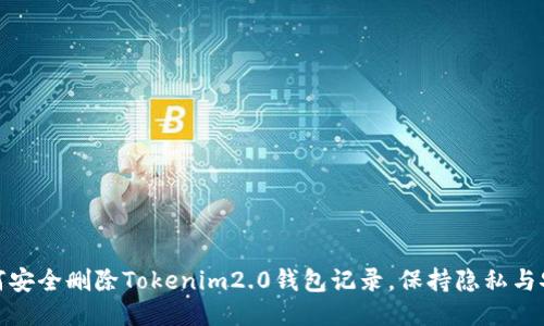 如何安全删除Tokenim2.0钱包记录,保持隐私与安全