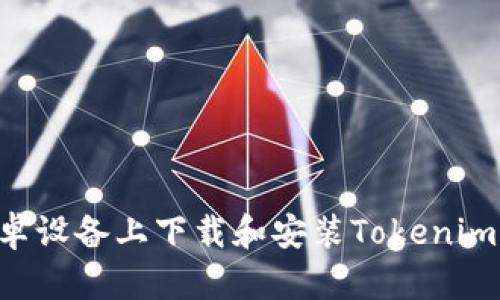 如何在安卓设备上下载和安装Tokenim:完整指南