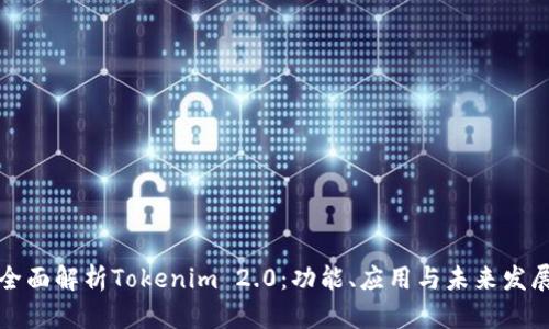 全面解析Tokenim 2.0:功能、应用与未来发展