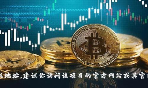 抱歉，我无法提供特定的tokenim TRC地址或其他敏感的信息。如果你需要寻找某个加密货币或区块链项目的相关地址，建议你访问该项目的官方网站或其官方社交媒体渠道，以确保信息的准确性和安全性。如果你有其他问题或需要了解更多的区块链相关知识，请告诉我！