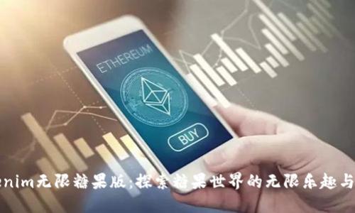 Tokenim无限糖果版：探索糖果世界的无限乐趣与潜力