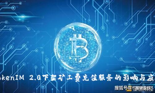 TokenIM 2.0下架矿工费充值服务的影响与应对
