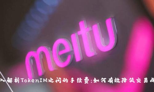 深入解析TokenIM之间的手续费:如何有效降低交易成本