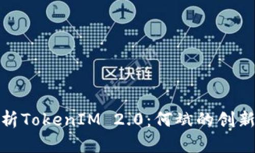 深入解析TokenIM 2.0:何斌的创新与影响