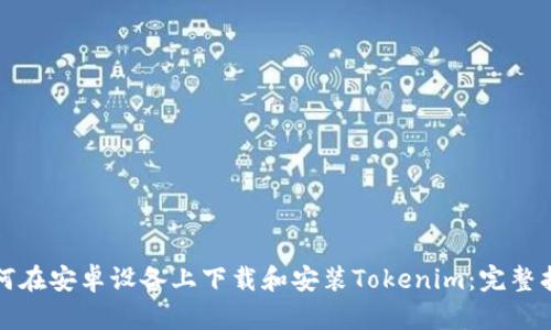 如何在安卓设备上下载和安装Tokenim:完整指南