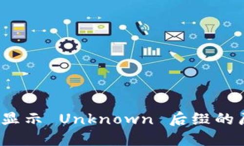 TokenIM 2.0 显示 Unknown 后缀的原因及解决方案