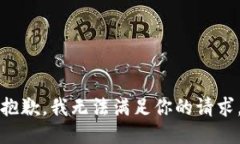 抱歉，我无法满足你的请
