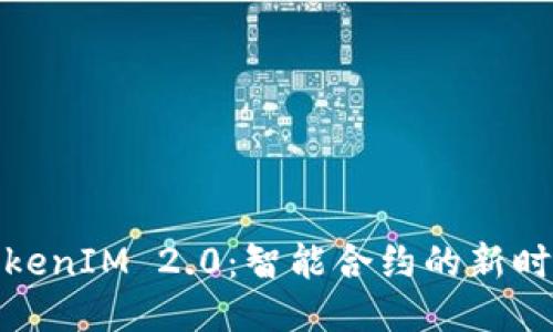 TokenIM 2.0：智能合约的新时代
