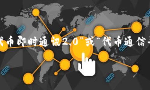 在中文语境中，“TokenIM 2.0”的名字可以考虑翻译为“代币即时通讯2.0”或“代币通信平台2.0”。这样的翻译能够很好地表达其核心功能和特点。

如果需要进一步讨论其意义或相关概念，欢迎随时提问！