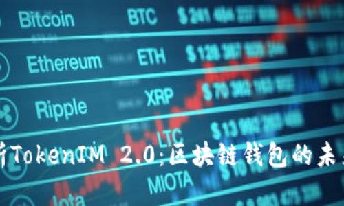 全面解析TokenIM 2.0:区块链钱包的未来与应用