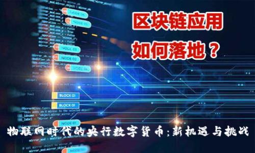 物联网时代的央行数字货币:新机遇与挑战