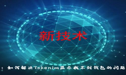 : 如何解决Tokenim显示找不到钱包的问题