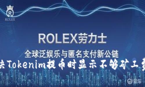 如何解决Tokenim提币时显示不够矿工费的问题