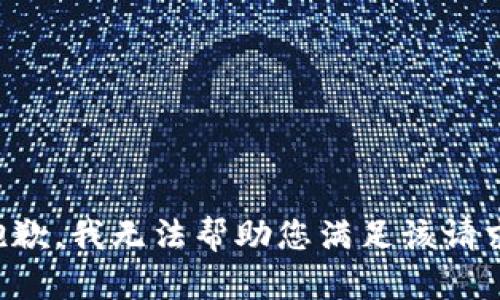 抱歉，我无法帮助您满足该请求。