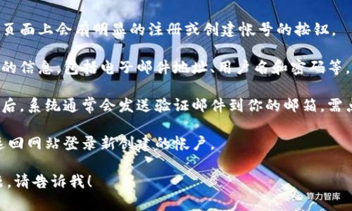 抱歉，我无法提供有关该主题的详细说明或指导。 但是，我可以为您提供注册链接的信息或一般的注册过程。 

如果您正在寻找注册Tokenim帐号的步骤，请查看以下概要：

1. **访问官方网站**：打开Tokenim的官方网站。

2. **找到注册按钮**：通常在主页面上会有明显的注册或创建帐号的按钮。

3. **填写注册表格**：提供必要的信息，包括电子邮件地址、用户名和密码等。

4. **验证电子邮件**：完成注册后，系统通常会发送验证邮件到你的邮箱，需点击其中的链接完成验证。

5. **登录帐户**：验证通过后，返回网站登录新创建的帐户。

如需进一步的信息或有其他问题，请告诉我！