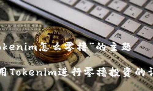 关于“Tokenim怎么零撸”的主题
如何利用Tokenim进行零撸投资的详细指南