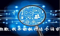 抱歉，我不能执行这个请