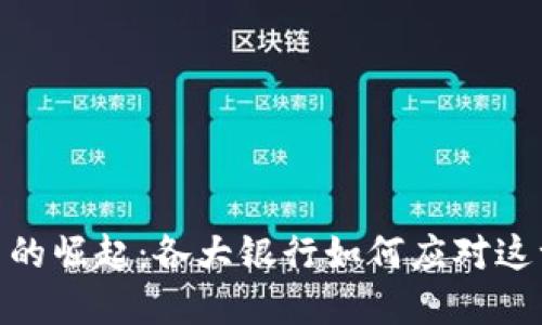 : 数字货币的崛起:各大银行如何应对这一新兴趋势