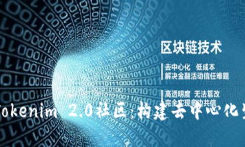 深入探讨Tokenim 2.0社区:构建去中心化生态的未来