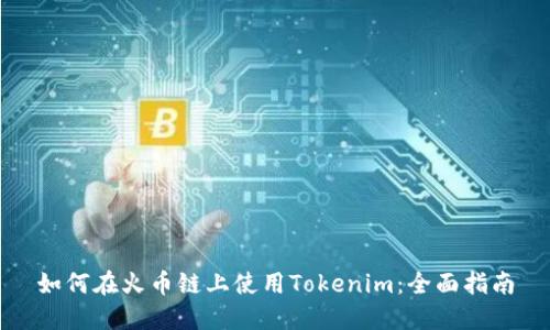 如何在火币链上使用Tokenim:全面指南
