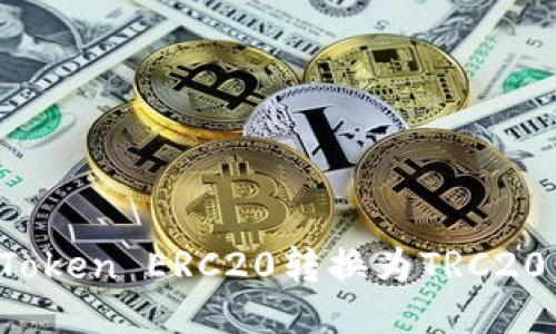 : 如何将Token ERC20转换为TRC20：全面指南