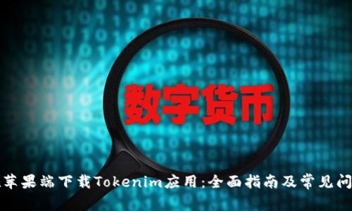 如何在苹果端下载Tokenim应用:全面指南及常见问题解析