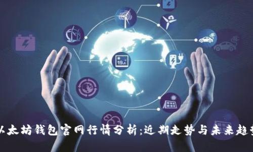 以太坊钱包官网行情分析:近期走势与未来趋势