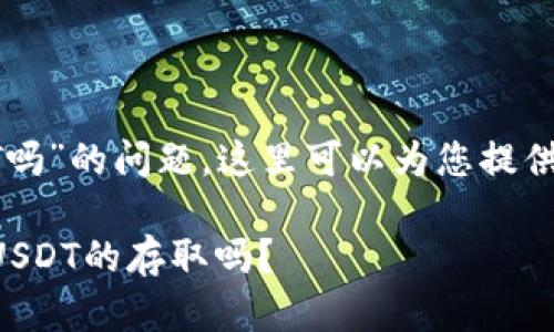 关于“tokenim能收USDT吗”的问题,这里可以为您提供一些相关的信息及解答。
## Tokenim平台支持USDT的存取吗?
