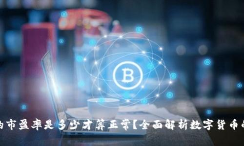 数字货币的市盈率是多少才算正常?全面解析数字货币的投资价值