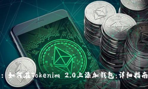 : 如何在Tokenim 2.0上添加钱包:详细指南