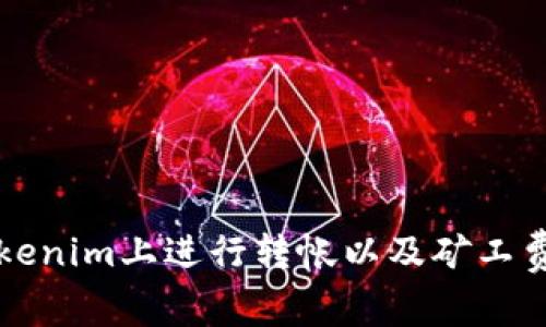 如何在Tokenim上进行转帐以及矿工费的计算与