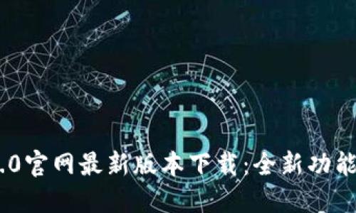 Tokenim 2.0官网最新版本下载：全新功能与升级指南