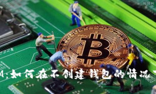 TokenIM:如何在不创建钱包的情况下使用它