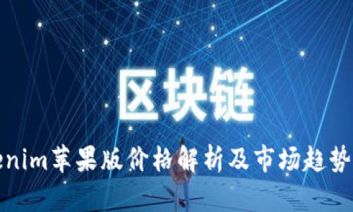 Tokenim苹果版价格解析及市场趋势分析