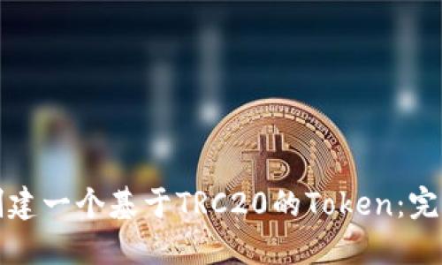如何创建一个基于TRC20的Token：完整指南