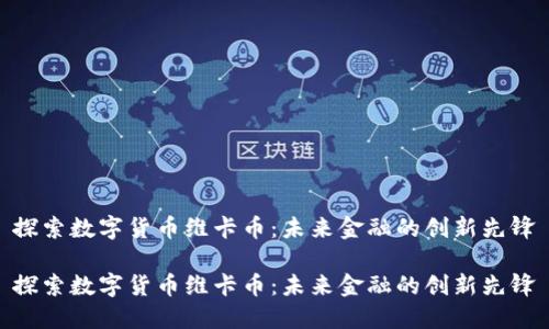 探索数字货币维卡币：未来金融的创新先锋

探索数字货币维卡币：未来金融的创新先锋