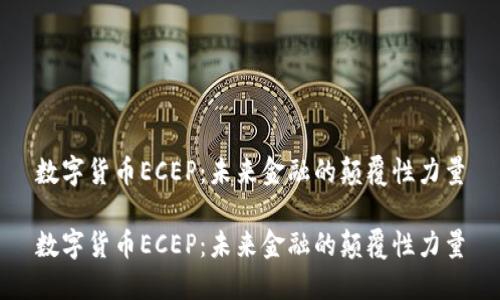 数字货币ECEP：未来金融的颠覆性力量

数字货币ECEP：未来金融的颠覆性力量