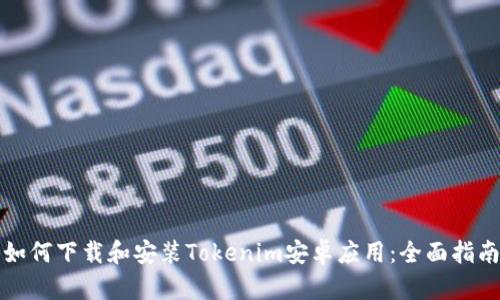 如何下载和安装Tokenim安卓应用：全面指南
