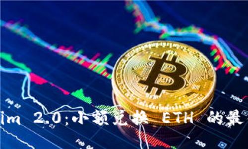 Tokenim 2.0:小额兑换 ETH 的最佳指南